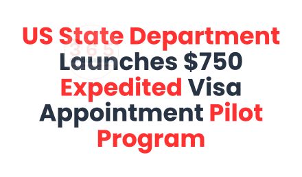 US State Department Launches $750 Expedited Visa Appointment