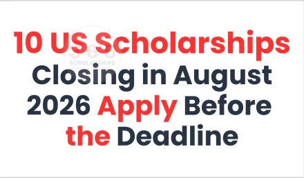 10 US Scholarships Closing in August 2026 - Apply Before the Deadline